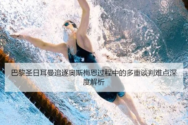 巴黎圣日耳曼追逐奥斯梅恩过程中的多重谈判难点深度解析